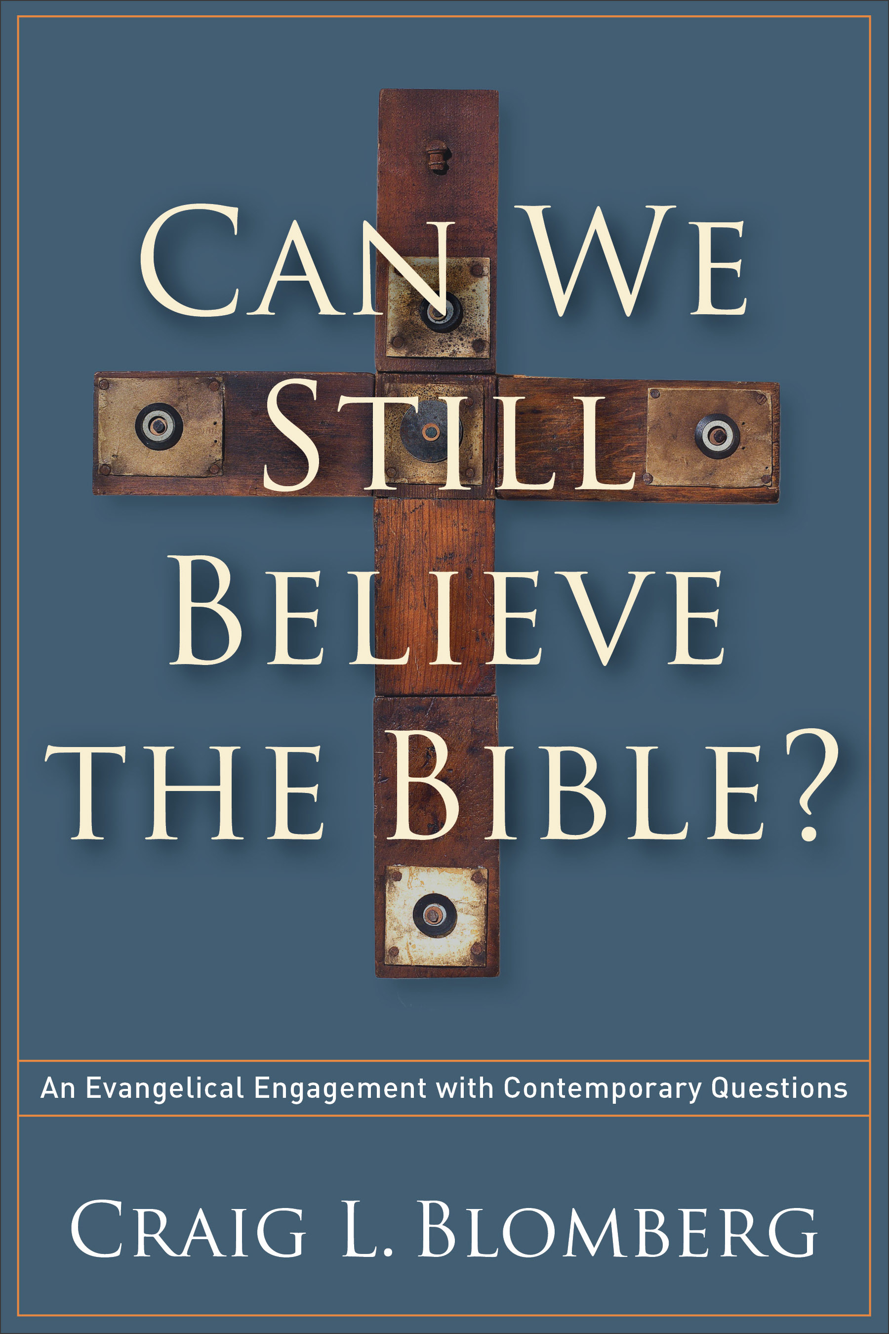 Can We Still Believe the Bible? An Evangelical Engagement with Contemporary Questions
